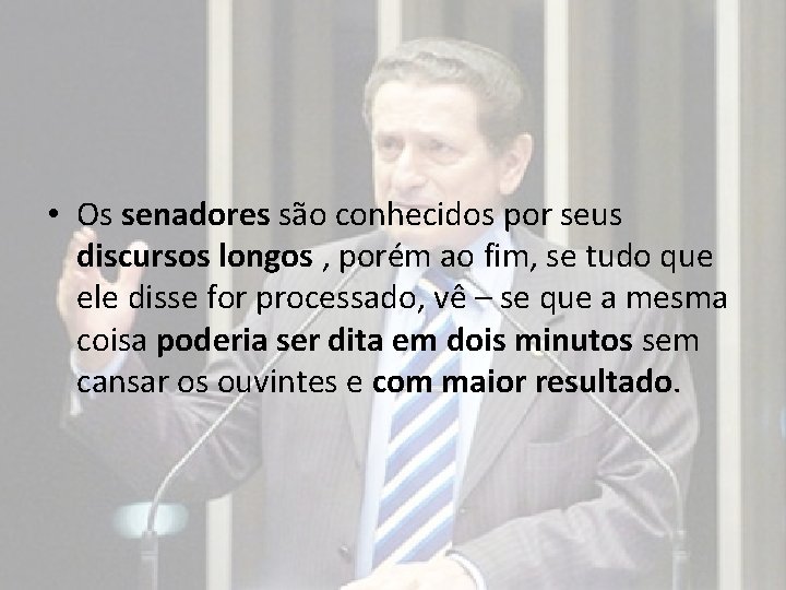  • Os senadores são conhecidos por seus discursos longos , porém ao fim,