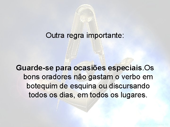 Outra regra importante: Guarde-se para ocasiões especiais. Os bons oradores não gastam o verbo