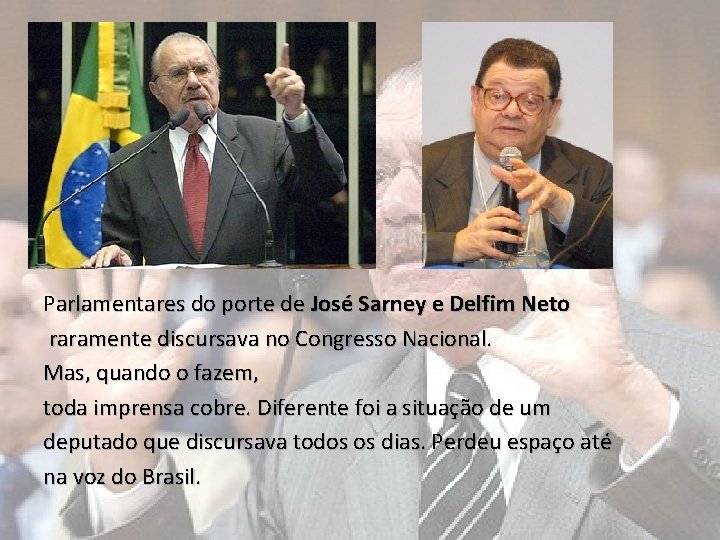 Parlamentares do porte de José Sarney e Delfim Neto raramente discursava no Congresso Nacional.