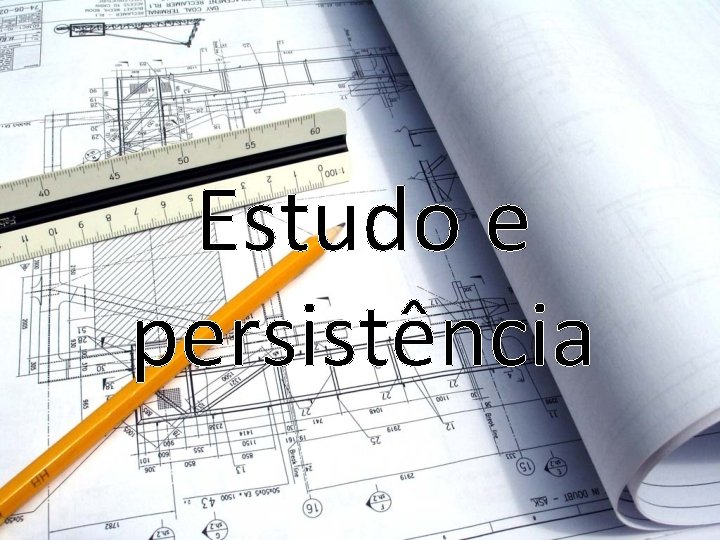 Estudo e persistência 