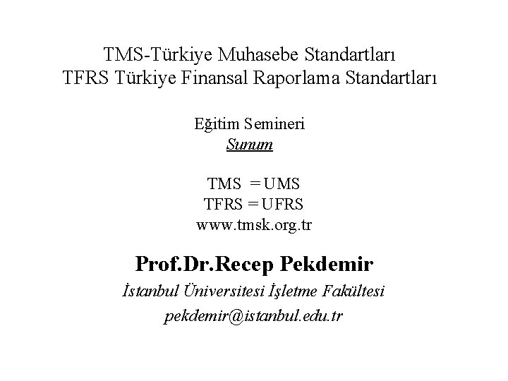 TMS-Türkiye Muhasebe Standartları TFRS Türkiye Finansal Raporlama Standartları Eğitim Semineri Sunum TMS = UMS