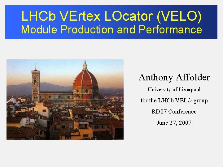 LHCb VErtex LOcator (VELO) Module Production and Performance Anthony Affolder University of Liverpool for