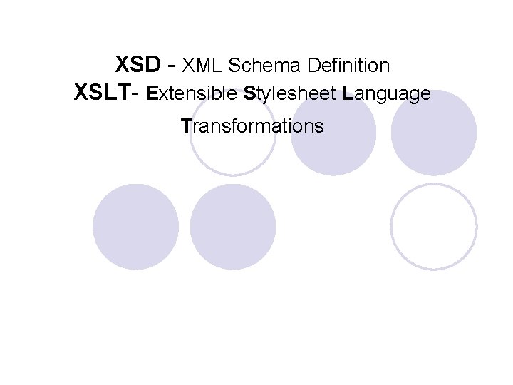 XSD - XML Schema Definition XSLT- Extensible Stylesheet Language Transformations 