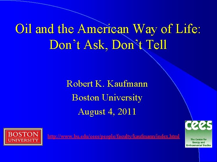 Oil and the American Way of Life: Don’t Ask, Don’t Tell Robert K. Kaufmann