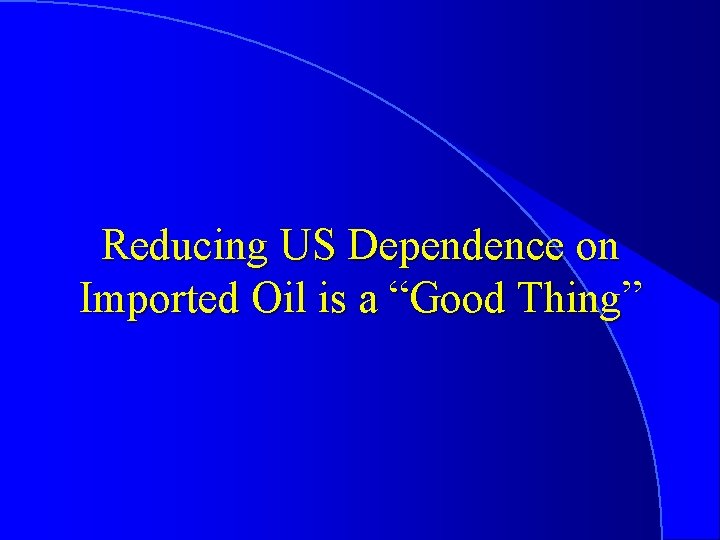 Reducing US Dependence on Imported Oil is a “Good Thing” 