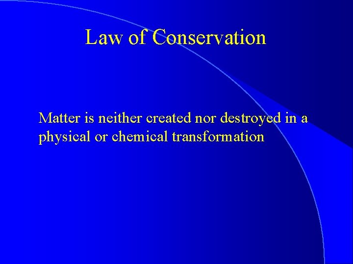 Law of Conservation Matter is neither created nor destroyed in a physical or chemical