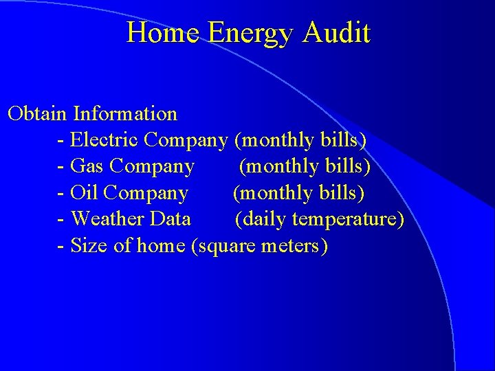 Home Energy Audit Obtain Information - Electric Company (monthly bills) - Gas Company (monthly