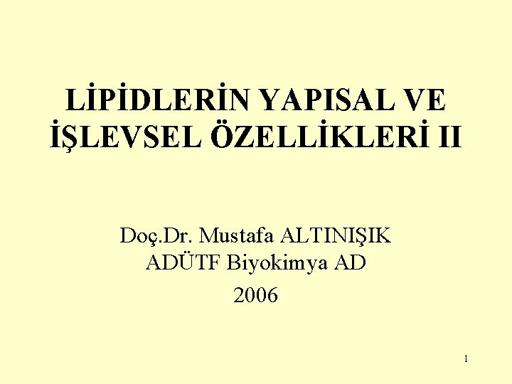 LİPİDLERİN YAPISAL VE İŞLEVSEL ÖZELLİKLERİ II Doç. Dr. Mustafa ALTINIŞIK ADÜTF Biyokimya AD 2006