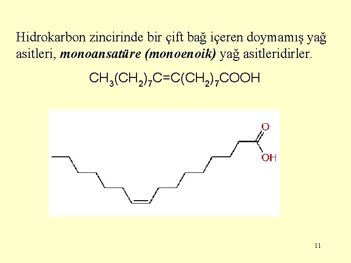 Hidrokarbon zincirinde bir çift bağ içeren doymamış yağ asitleri, monoansatüre (monoenoik) yağ asitleridirler. CH