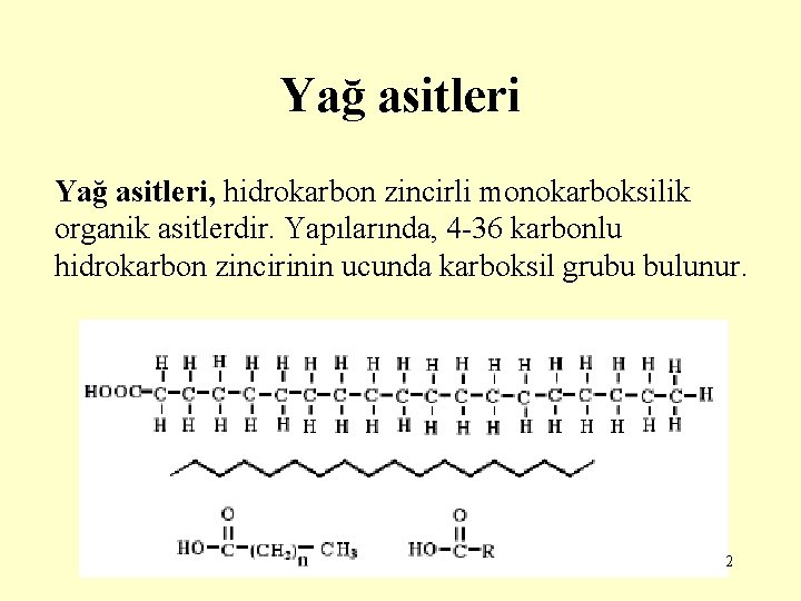 Yağ asitleri, hidrokarbon zincirli monokarboksilik organik asitlerdir. Yapılarında, 4 -36 karbonlu hidrokarbon zincirinin ucunda