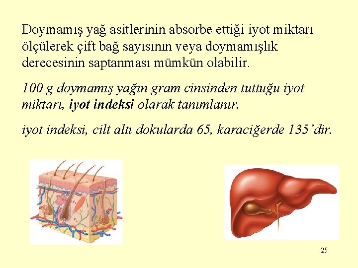 Doymamış yağ asitlerinin absorbe ettiği iyot miktarı ölçülerek çift bağ sayısının veya doymamışlık derecesinin