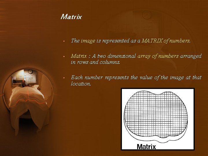 Matrix • The image is represented as a MATRIX of numbers. • Matrix :