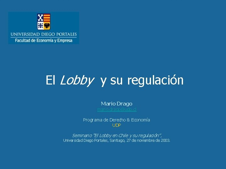 El Lobby y su regulación Mario Drago mario. drago@udp. cl Programa de Derecho &