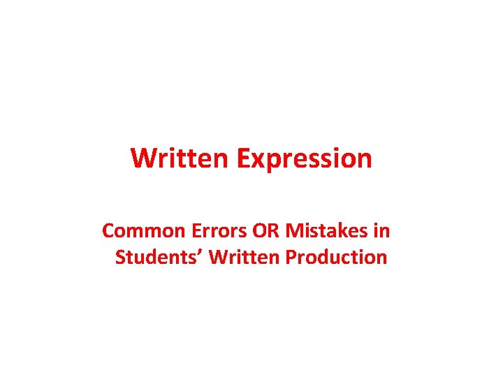 Written Expression Common Errors OR Mistakes in Students’ Written Production 