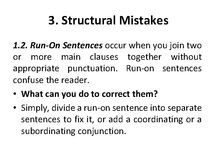3. Structural Mistakes 1. 2. Run-On Sentences occur when you join two or more