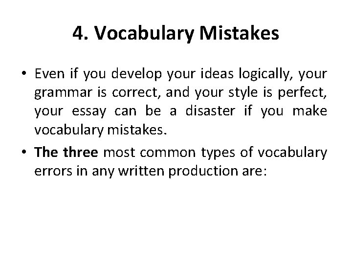 4. Vocabulary Mistakes • Even if you develop your ideas logically, your grammar is