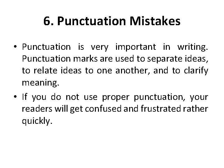 6. Punctuation Mistakes • Punctuation is very important in writing. Punctuation marks are used