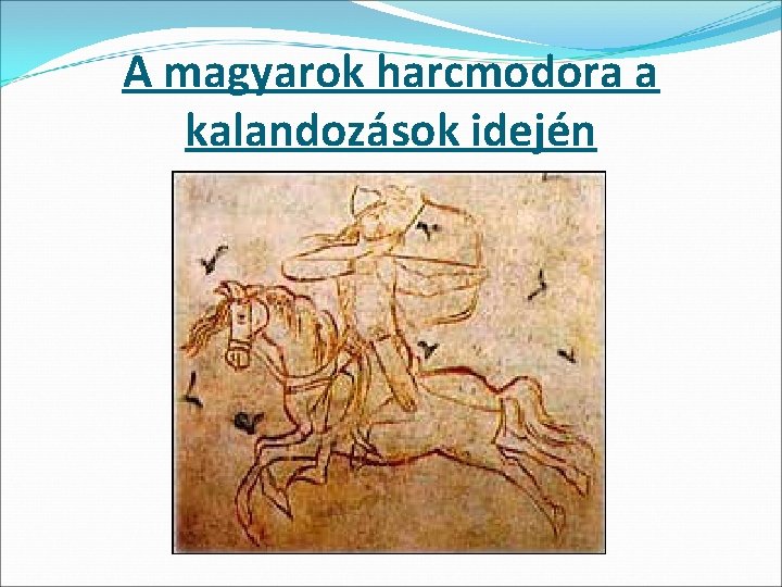 A magyarok harcmodora a kalandozások idején A magyarok harcmodora a kalandozások idején