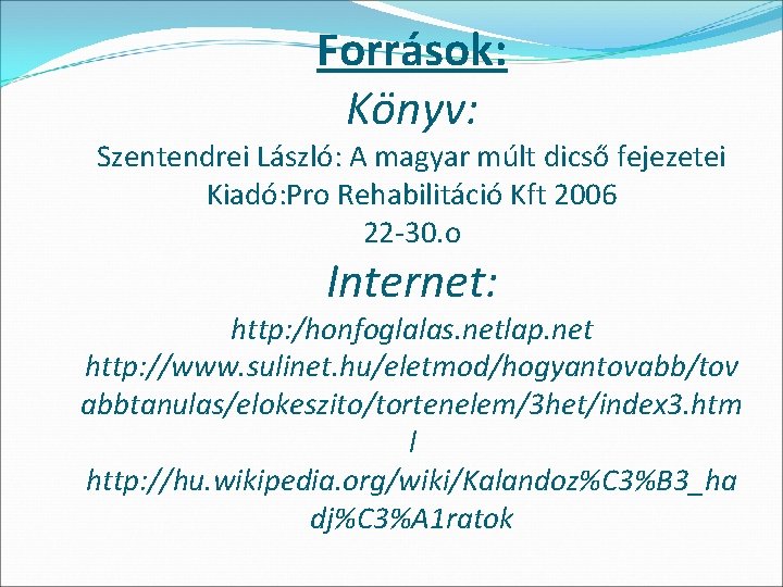 Források: Könyv: Szentendrei László: A magyar múlt dicső fejezetei Kiadó: Pro Rehabilitáció Kft 2006 Források: Könyv: Szentendrei László: A magyar múlt dicső fejezetei Kiadó: Pro Rehabilitáció Kft 2006