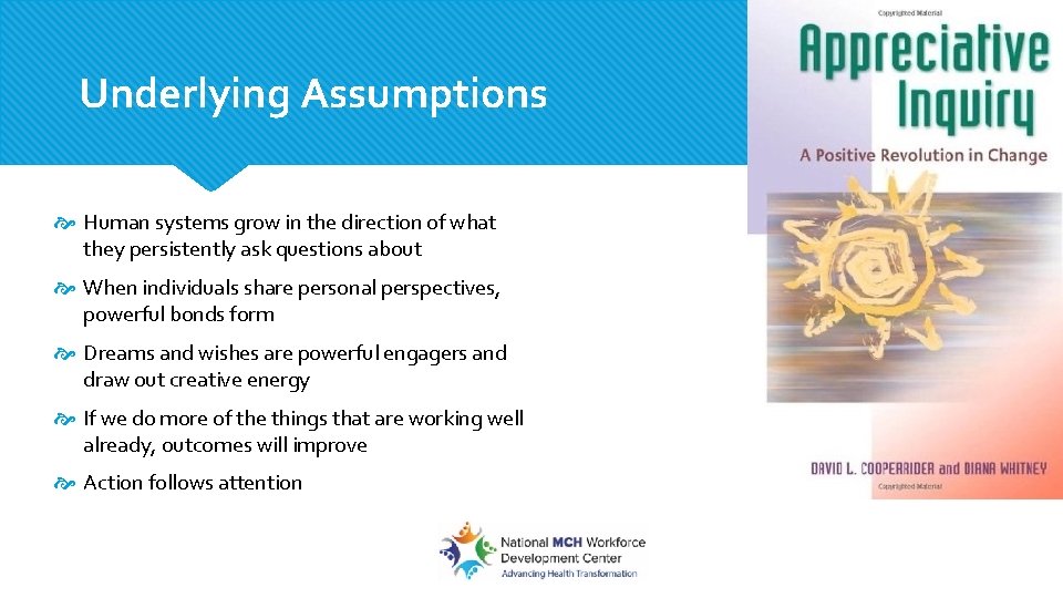 Underlying Assumptions Human systems grow in the direction of what they persistently ask questions Underlying Assumptions Human systems grow in the direction of what they persistently ask questions