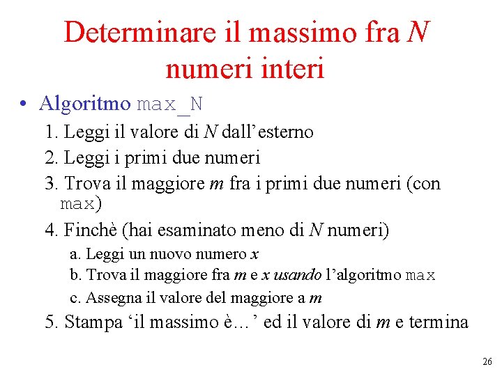 Determinare il massimo fra N numeri interi • Algoritmo max_N 1. Leggi il valore