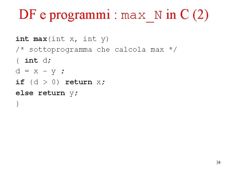 DF e programmi : max_N in C (2) int max(int x, int y) /* DF e programmi : max_N in C (2) int max(int x, int y) /*