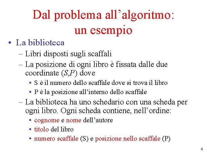 Dal problema all’algoritmo: un esempio • La biblioteca – Libri disposti sugli scaffali – Dal problema all’algoritmo: un esempio • La biblioteca – Libri disposti sugli scaffali –