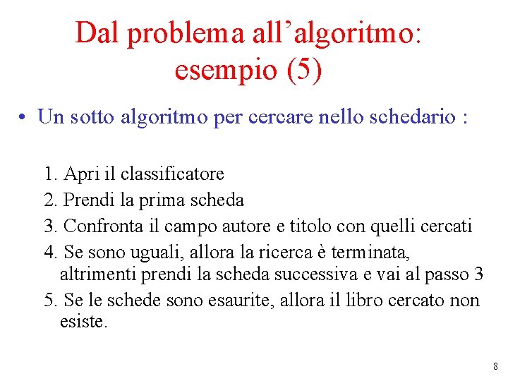 Dal problema all’algoritmo: esempio (5) • Un sotto algoritmo per cercare nello schedario :