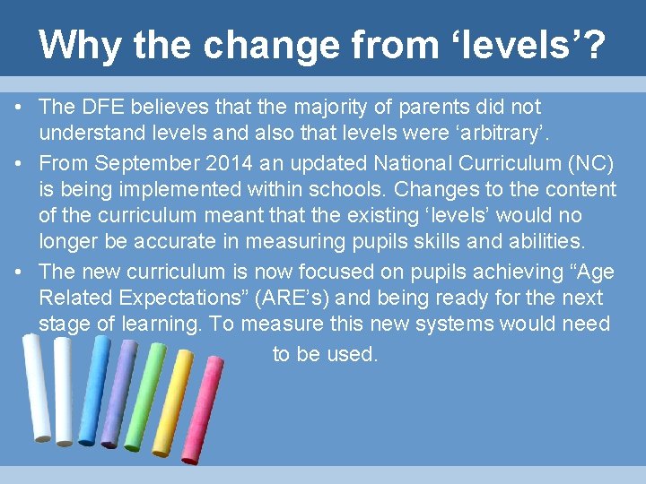 Why the change from ‘levels’? • The DFE believes that the majority of parents