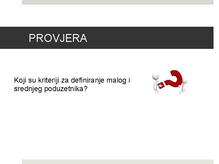 PROVJERA Koji su kriteriji za definiranje malog i srednjeg poduzetnika? 