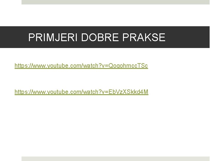 PRIMJERI DOBRE PRAKSE https: //www. youtube. com/watch? v=Qoqohmcc. TSc https: //www. youtube. com/watch? v=Eb.