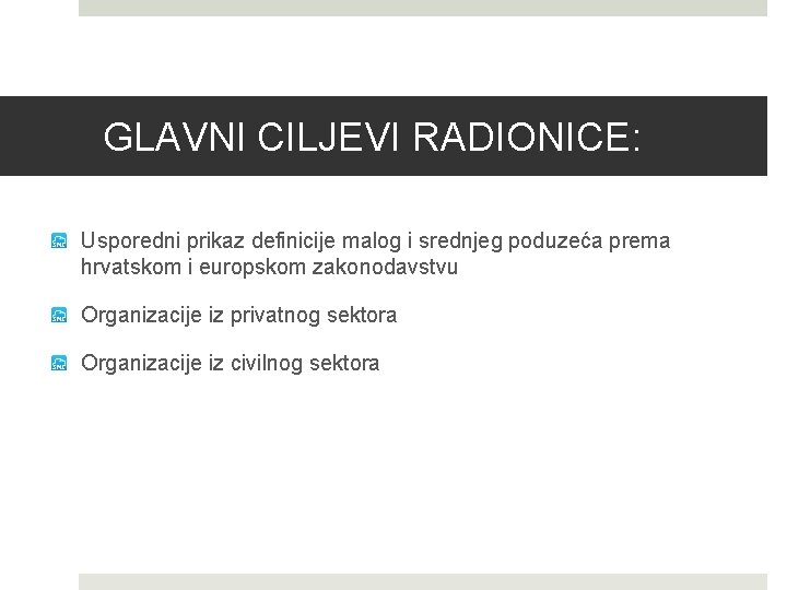GLAVNI CILJEVI RADIONICE: Usporedni prikaz definicije malog i srednjeg poduzeća prema hrvatskom i europskom