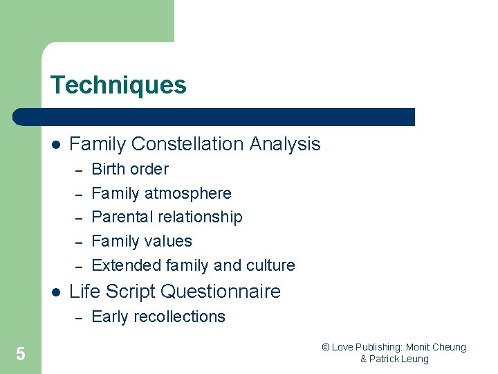Techniques l Family Constellation Analysis – – – l Life Script Questionnaire – 5
