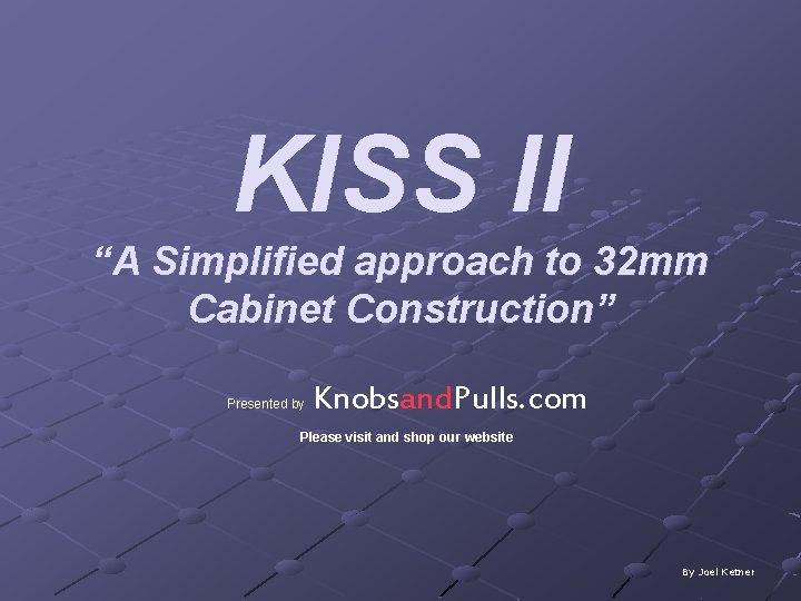 KISS II “A Simplified approach to 32 mm Cabinet Construction” Presented by Knobsand. Pulls.