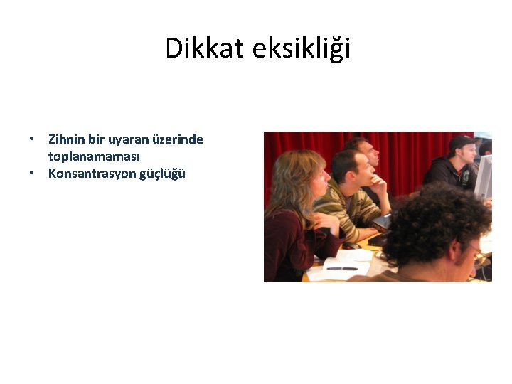  Dikkat eksikliği • Zihnin bir uyaran üzerinde toplanamaması • Konsantrasyon güçlüğü 