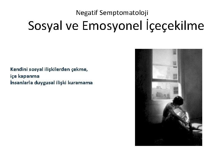 Negatif Semptomatoloji Sosyal ve Emosyonel İçeçekilme Kendini sosyal ilişkilerden çekme, içe kapanma İnsanlarla duygusal