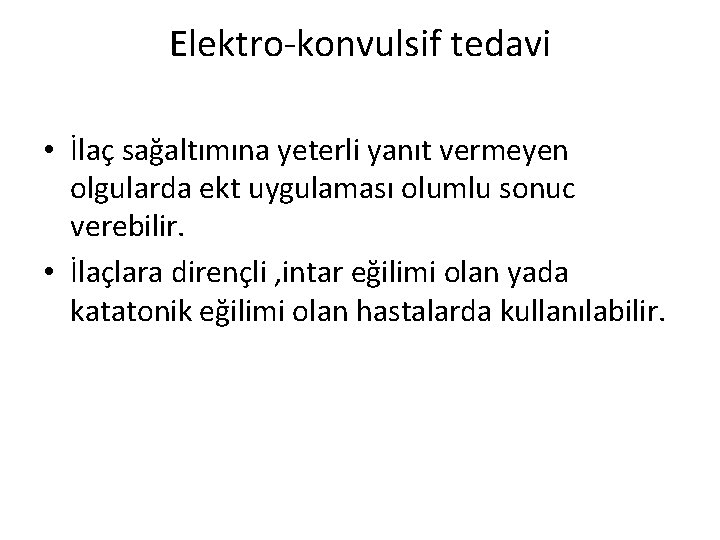 Elektro-konvulsif tedavi • İlaç sağaltımına yeterli yanıt vermeyen olgularda ekt uygulaması olumlu sonuc verebilir.