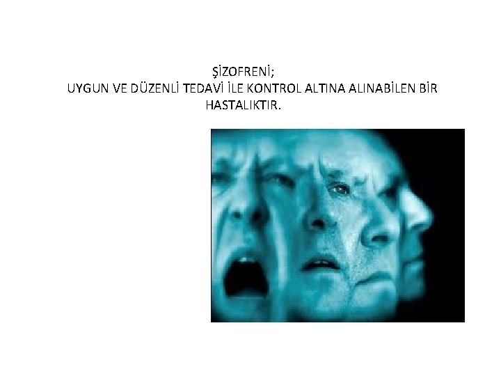 ŞİZOFRENİ; UYGUN VE DÜZENLİ TEDAVİ İLE KONTROL ALTINA ALINABİLEN BİR HASTALIKTIR. 