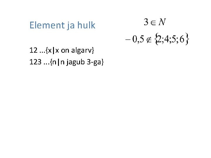 Element ja hulk 12. . . {x|x on algarv} 123. . . {n|n jagub
