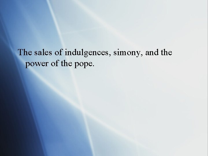 The sales of indulgences, simony, and the power of the pope. 