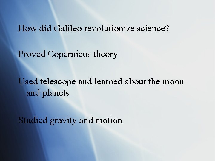How did Galileo revolutionize science? Proved Copernicus theory Used telescope and learned about the
