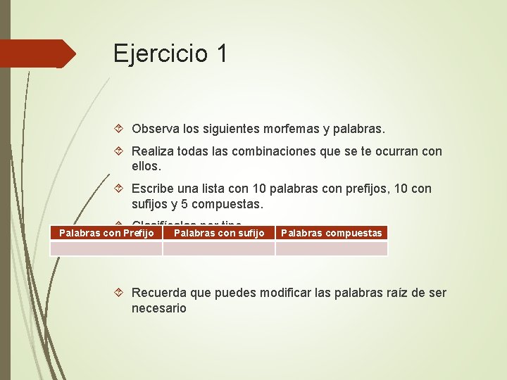 Ejercicio 1 Observa los siguientes morfemas y palabras. Realiza todas las combinaciones que se