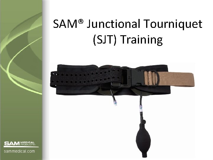 SAM® Junctional Tourniquet (SJT) Training sammedical. com 