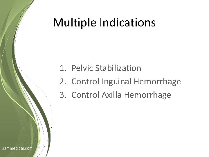 Multiple Indications 1. Pelvic Stabilization 2. Control Inguinal Hemorrhage 3. Control Axilla Hemorrhage sammedical.