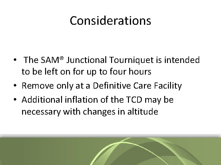 Considerations • The SAM® Junctional Tourniquet is intended to be left on for up