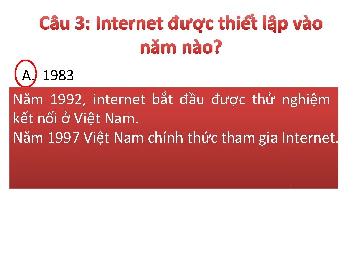 Câu 3: Internet được thiết lập vào năm nào? A. 1983 B. 1883 Năm