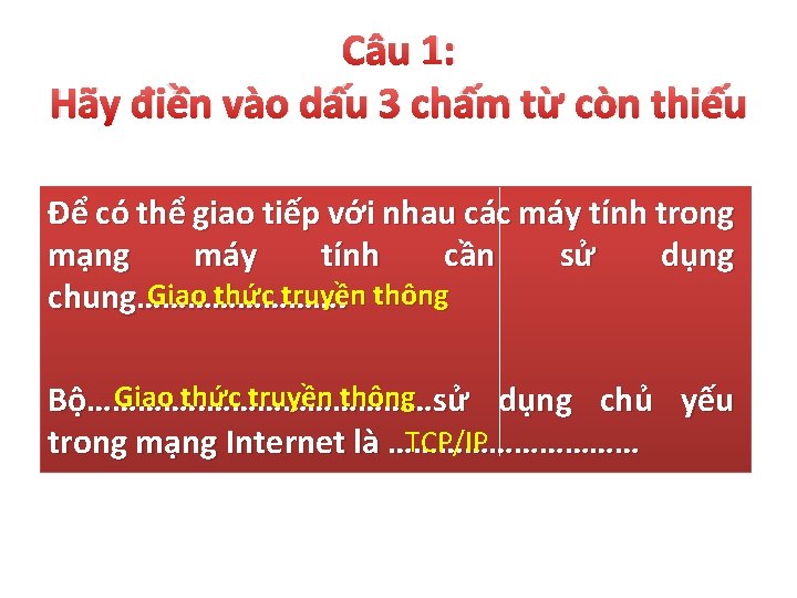 Câu 1: Hãy điền vào dấu 3 chấm từ còn thiếu Để có thể