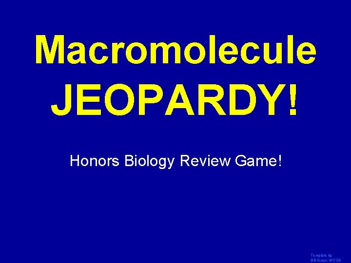 Macromolecule JEOPARDY! Click Once to Begin Honors Biology Review Game! Template by Bill Arcuri,