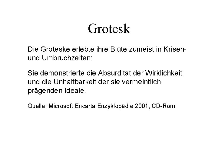 Grotesk Die Groteske erlebte ihre Blüte zumeist in Krisenund Umbruchzeiten: Sie demonstrierte die Absurdität