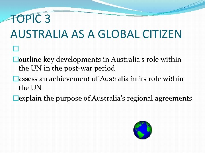 TOPIC 3 AUSTRALIA AS A GLOBAL CITIZEN � �outline key developments in Australia’s role